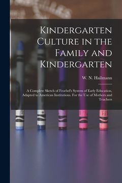 portada Kindergarten Culture in the Family and Kindergarten: a Complete Sketch of Froebel's System of Early Education, Adapted to American Institutions. For t