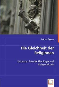 portada Die Gleichheit der Religionen: Sebastian Francks Theologie und Religionskritik