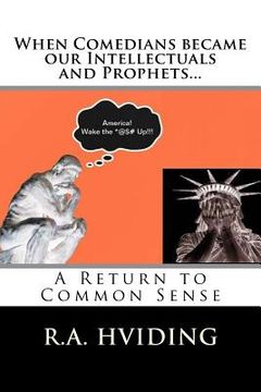 portada When Comedians became our Intellectuals and Prophets?: A Return to Common Sense (en Inglés)