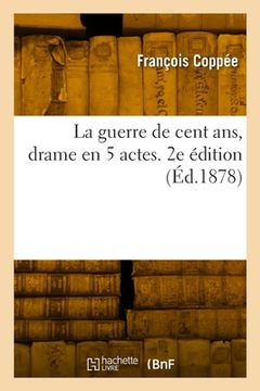 portada La guerre de cent ans, drame en 5 actes. 2e édition (in French)