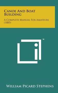portada Canoe and Boat Building: A Complete Manual for Amateurs (1885) (en Inglés)