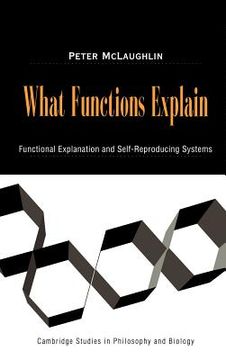 portada What Functions Explain Hardback: Functional Explanation and Self-Reproducing Systems (Cambridge Studies in Philosophy and Biology) (en Inglés)
