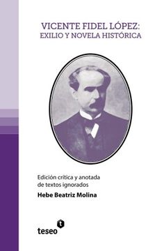portada Vicente Fidel López: Exilio y Novela Histórica: Edición Crítica y Anotada de Textos Ignorados