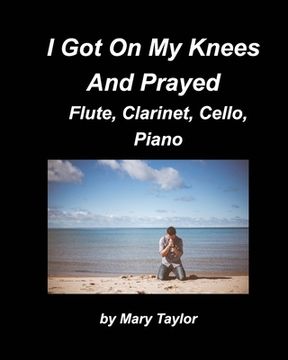 portada I Got Down On My Knees And Prayed Flute, Clarinet, Cello, Piano: Flute Clarinet, Cello Piano, Religious, Chords Church Band Praise Worship (en Inglés)