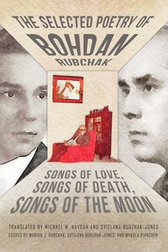 portada The Selected Poetry of Bohdan Rubchak: Songs of Love, Songs of Death, Songs of The Moon (en Inglés)