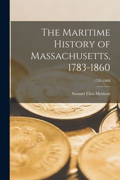 portada The Maritime History of Massachusetts, 1783-1860; 1783-1860 (en Inglés)