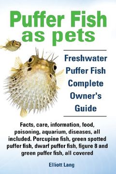 portada Puffer Fish as Pets. Freshwater Puffer Fish Facts, Care, Information, Food, Poisoning, Aquarium, Diseases, All Included. the Must Have Guide for All P