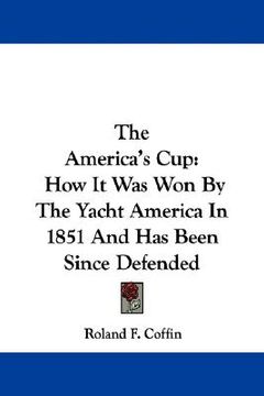portada the america's cup: how it was won by the yacht america in 1851 and has been since defended (en Inglés)