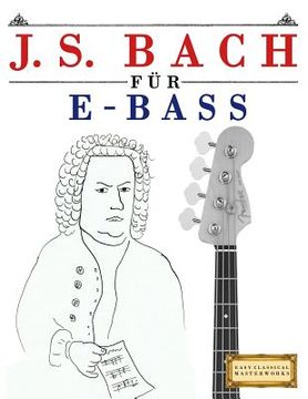 portada J. S. Bach Für E-Bass: 10 Leichte Stücke Für E-Bass Anfänger Buch (en Alemán)