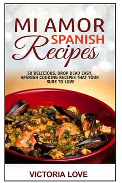 portada Mi Amor Spanish Recipes!: 50 Perfect, Drop Dead Easy, Lip Smacking Delicious Span (en Inglés)