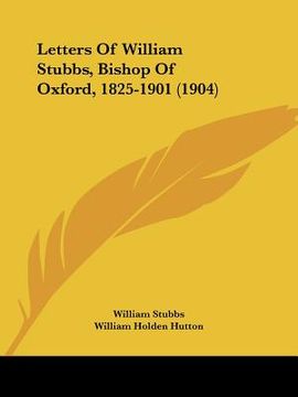 portada letters of william stubbs, bishop of oxford, 1825-1901 (1904)