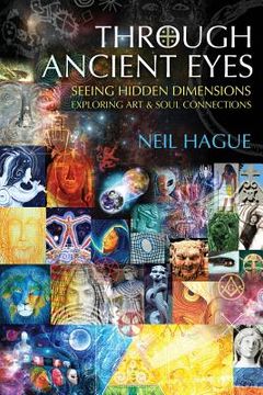 portada Through Ancient Eyes: Seeing Hidden Dimensions - Exploring Art & Soul Connections (en Inglés)