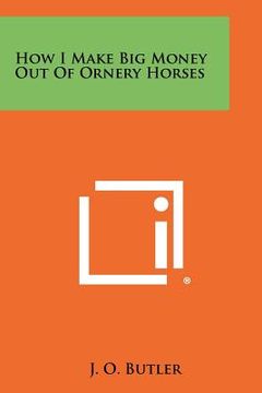 portada how i make big money out of ornery horses (en Inglés)