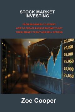 portada Stock Market Investing: From Beginners to Expert: How to Create Passive Income to Get Fresh Money to Buy and Sell Options
