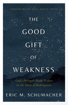portada The Good Gift of Weakness: God's Strength Made Perfect in the Story of Redemption (in English)