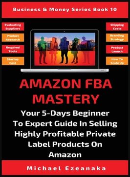 portada Amazon FBA Mastery: Your 5-Days Beginner To Expert Guide In Selling Highly Profitable Private Label Products On Amazon (in English)