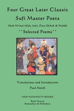 portada Four Great Later Classic Sufi Master Poets: Selected Poems: Shah Ni'mat'ullah, Jami, Dara Shikoh & Makhfi (en Inglés)