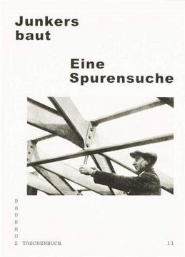portada Bauhaus Taschenbuch 13 Junkers Baut Eine Sprurensuche Allemand Eine Spurensuche (en Alemán)