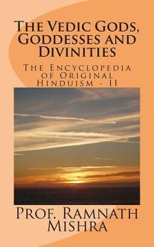 portada The Vedic Gods, Goddesses and Divinities: Discover the Original Hinduism - Encyclopedia of Original Hinduism - II (in English)
