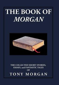 portada The Book of Morgan: The Collected Short Stories, Essays and Fantastic Tales (en Inglés)