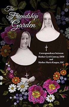 portada The Friendship Garden: Correspondence Between Mother Cyril Conway, ihm and Mother Maria Kaupas, ssc (in English)