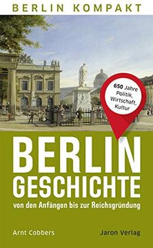 portada Berlin-Geschichte von den Anfängen bis zur Reichsgründung: 650 Jahre Politik, Wirtschaft, Kultur (Berlin Kompakt) (en Alemán)
