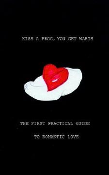 portada kiss a frog, you get warts: the first practical guide to romantic love (in English)