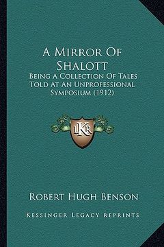 portada a mirror of shalott a mirror of shalott: being a collection of tales told at an unprofessional symposbeing a collection of tales told at an unprofes (in English)