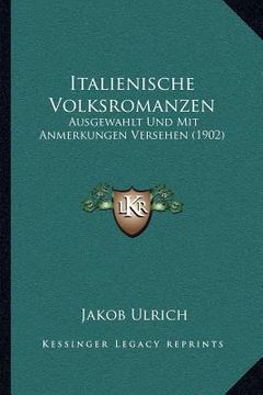 portada Italienische Volksromanzen: Ausgewahlt Und Mit Anmerkungen Versehen (1902) (en Alemán)