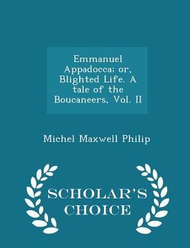 portada Emmanuel Appadocca; Or, Blighted Life. a Tale of the Boucaneers, Vol. II - Scholar's Choice Edition (in English)
