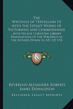 portada the writings of tertullian iii with the extant works of victorinus and commodianus: ante nicene christian library translations of the writings of the (en Inglés)