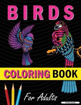portada Amazing Birds Adult Coloring Book: Beautiful Birds Coloring Book for Relaxation and Stress Relief (en Inglés)