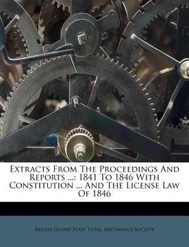 portada extracts from the proceedings and reports ...: 1841 to 1846 with constitution ... and the license law of 1846 (en Inglés)