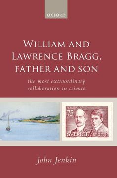 portada William and Lawrence Bragg, Father and Son: The Most Extraordinary Collaboration in Science (in English)