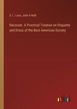 portada Decorum. A Practical Treatise on Etiquette and Dress of the Best American Society (en Inglés)