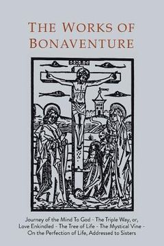 portada Works of Bonaventure: Journey of the Mind To God - The Triple Way, or, Love Enkindled - The Tree of Life - The Mystical Vine - On the Perfec (in English)