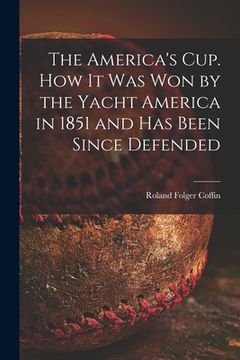 portada The America's Cup. How It Was Won by the Yacht America in 1851 and Has Been Since Defended (in English)