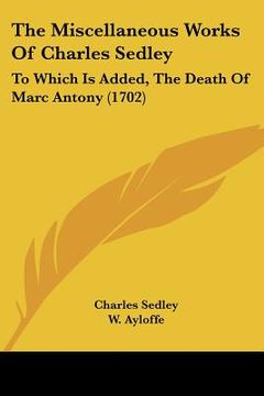 portada the miscellaneous works of charles sedley: to which is added, the death of marc antony (1702)