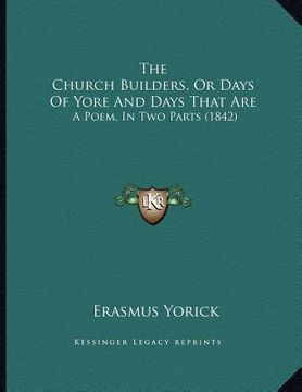 portada the church builders, or days of yore and days that are: a poem, in two parts (1842) (en Inglés)