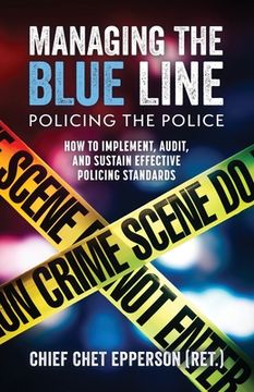 portada Managing the Blue Line. Policing the Police: How to Implement, Audit, and Sustain Effective Policing Standards (en Inglés)