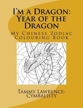 portada I'm a Dragon - Year of the Dragon: My Chinese Zodiac Colouring Book (en Inglés)
