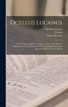 portada Ocellus Lucanus: On The Nature Of The Universe. Taurus, The Platonic Philosoher, On The Eternity Of The World. Julius Firmicus Maternus