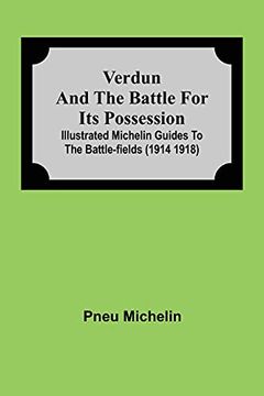 portada Verdun and the Battle for its Possession; Illustrated Michelin Guides to the Battle-Fields (1914 1918) 