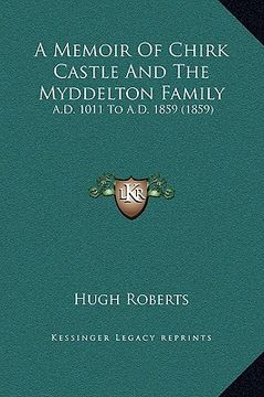 portada a memoir of chirk castle and the myddelton family: a.d. 1011 to a.d. 1859 (1859) (en Inglés)