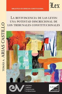 portada La Revivencia de las Leyes: Una Potestad Discrecional de los Tribunales Constitucionales. Especial Referencia al Caso Venezolano