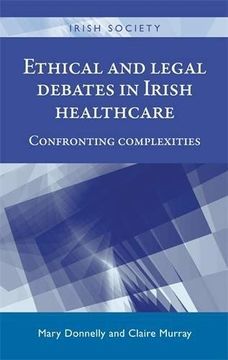 portada Ethical and Legal Debates in Irish Healthcare: Confronting Complexities (Irish Society Mup) (en Inglés)