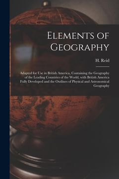 portada Elements of Geography [microform]: Adapted for Use in British America, Containing the Geography of the Leading Countries of the World, With British Am (in English)