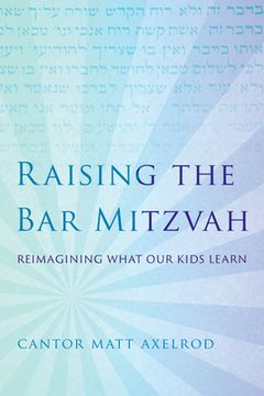 portada Raising the Bar Mitzvah: Reimagining What Our Kids Learn (en Inglés)