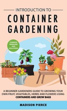 portada Introduction to Container Gardening: Beginners guide to growing your own fruit, vegetables and herbs using containers and grow bags (en Inglés)