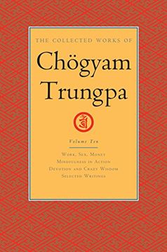 portada The Collected Works of Chögyam Trungpa, Volume 10: Work, Sex, Money - Mindfulness in Action - Devotion and Crazy Wisdom - Selected Writings 